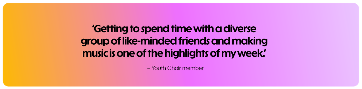 Getting to spend time with a diverse group of like-minded friends and making music is one of the highlights of my week. - Youth Choir member